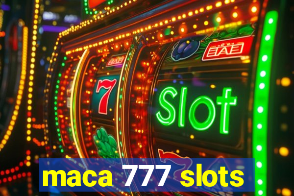 maca 777 slots